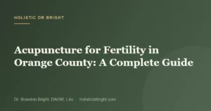 Acupuncture for Fertility in Orange County: A Complete Guide