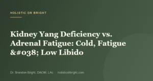 Kidney Yang Deficiency vs. Adrenal Fatigue: Cold, Fatigue & Low Libido