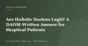 Are Holistic Doctors Legit? A DAOM-Written Answer for Skeptical Patients