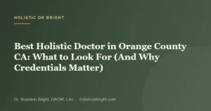 Best Holistic Doctor in Orange County CA: What to Look For (And Why Credentials Matter)