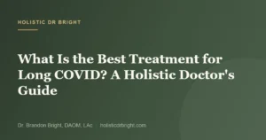 What Is the Best Treatment for Long COVID? A Holistic Doctor’s Guide