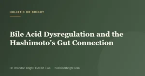Bile Acid Dysregulation and the Hashimoto’s Gut Connection