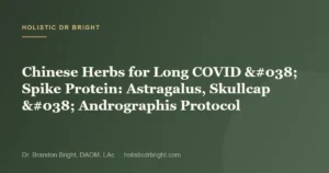 Chinese Herbs for Long COVID & Spike Protein: Astragalus, Skullcap & Andrographis Protocol
