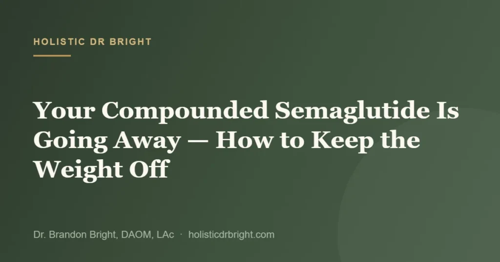 Your Compounded Semaglutide Is Going Away — How to Keep the Weight Off