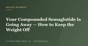 Your Compounded Semaglutide Is Going Away — How to Keep the Weight Off