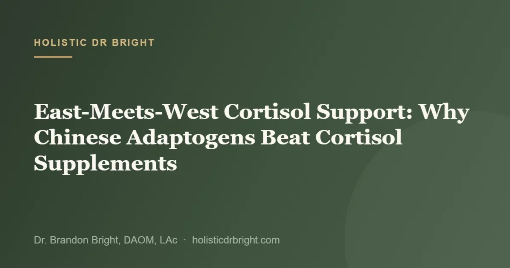 East-Meets-West Cortisol Support: Why Chinese Adaptogens Beat Cortisol Supplements