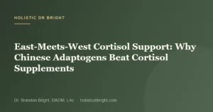 East-Meets-West Cortisol Support: Why Chinese Adaptogens Beat Cortisol Supplements