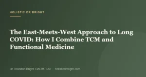 The East-Meets-West Approach to Long COVID: How I Combine TCM and Functional Medicine