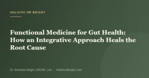 Functional Medicine for Gut Health: How an Integrative Approach Heals the Root Cause