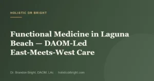 Functional Medicine in Laguna Beach — DAOM-Led East-Meets-West Care