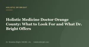Holistic Medicine Doctor Orange County: What to Look For and What Dr. Bright Offers