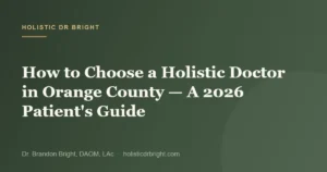 How to Choose a Holistic Doctor in Orange County — A 2026 Patient’s Guide