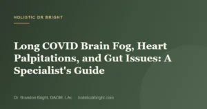 Long COVID Brain Fog, Heart Palpitations, and Gut Issues: A Specialist’s Guide