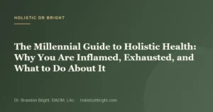 The Millennial Guide to Holistic Health: Why You Are Inflamed, Exhausted, and What to Do About It