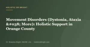 Movement Disorders (Dystonia, Ataxia & More): Holistic Support in Orange County