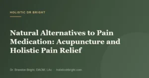 Natural Alternatives to Pain Medication: Acupuncture and Holistic Pain Relief