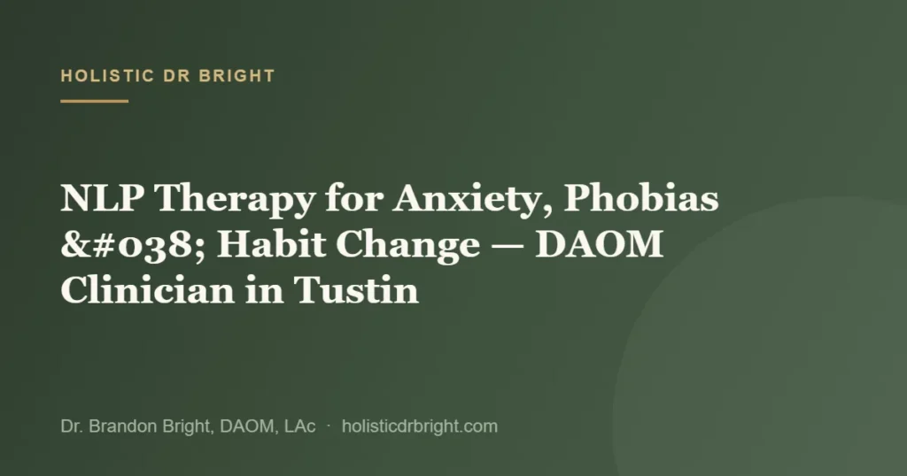 NLP Therapy for Anxiety, Phobias & Habit Change — DAOM Clinician in Tustin
