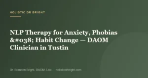 NLP Therapy for Anxiety, Phobias & Habit Change — DAOM Clinician in Tustin