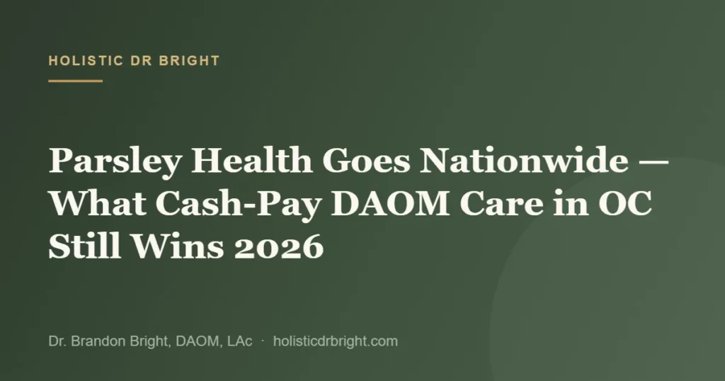 Parsley Health Goes Nationwide — What Cash-Pay DAOM Care in OC Still Wins 2026