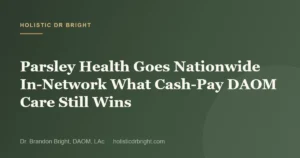 Parsley Health Goes Nationwide In-Network What Cash-Pay DAOM Care Still Wins