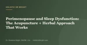 Perimenopause and Sleep Dysfunction: The Acupuncture + Herbal Approach That Works