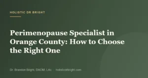 Perimenopause Specialist in Orange County: How to Choose the Right One