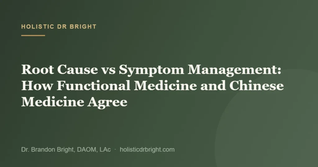 Root Cause vs Symptom Management: How Functional Medicine and Chinese Medicine Agree
