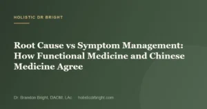 Root Cause vs Symptom Management: How Functional Medicine and Chinese Medicine Agree