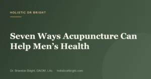 Seven Ways Acupuncture Can Help Men’s Health