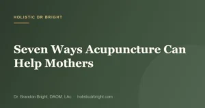 Seven Ways Acupuncture Can Help Mothers