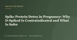 Spike Protein Detox in Pregnancy: Why D-Spiked Is Contraindicated and What Is Safer
