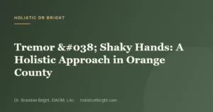 Tremor & Shaky Hands: A Holistic Approach in Orange County
