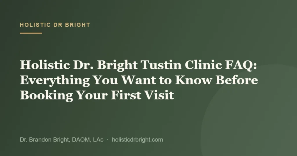 Holistic Dr. Bright Tustin Clinic FAQ: Everything You Want to Know Before Booking Your First Visit