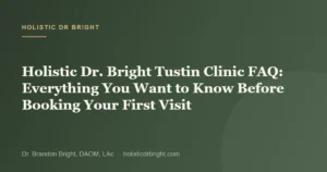 Holistic Dr. Bright Tustin Clinic FAQ: Everything You Want to Know Before Booking Your First Visit