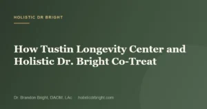 How Tustin Longevity Center and Holistic Dr. Bright Co-Treat