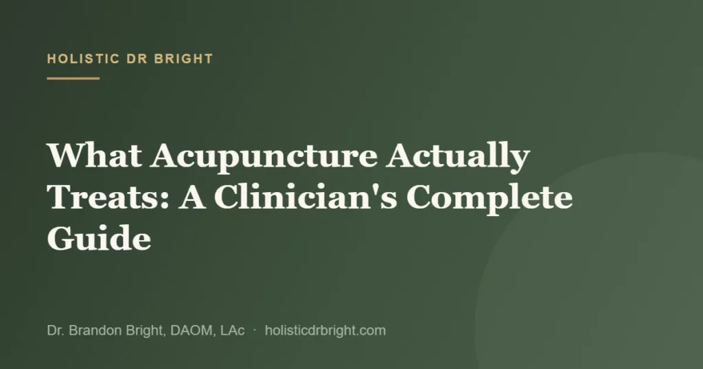 What Acupuncture Actually Treats: A Clinician's Complete Guide