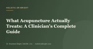 What Acupuncture Actually Treats: A Clinician's Complete Guide