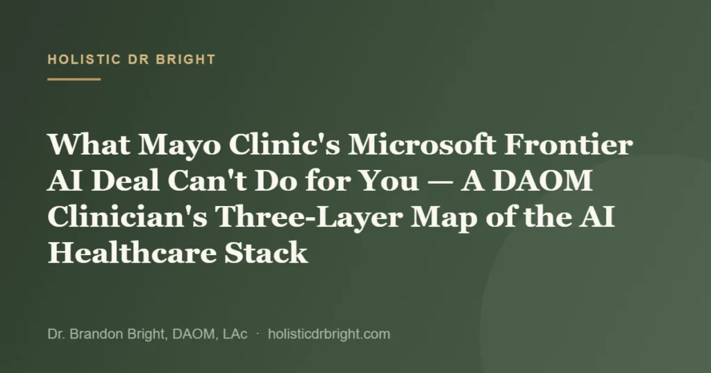 What Mayo Clinic’s Microsoft Frontier AI Deal Can’t Do for You — A DAOM Clinician’s Three-Layer Map of