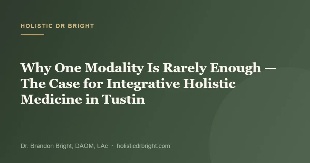 Why One Modality Is Rarely Enough — The Case for Integrative Holistic Medicine in Tustin